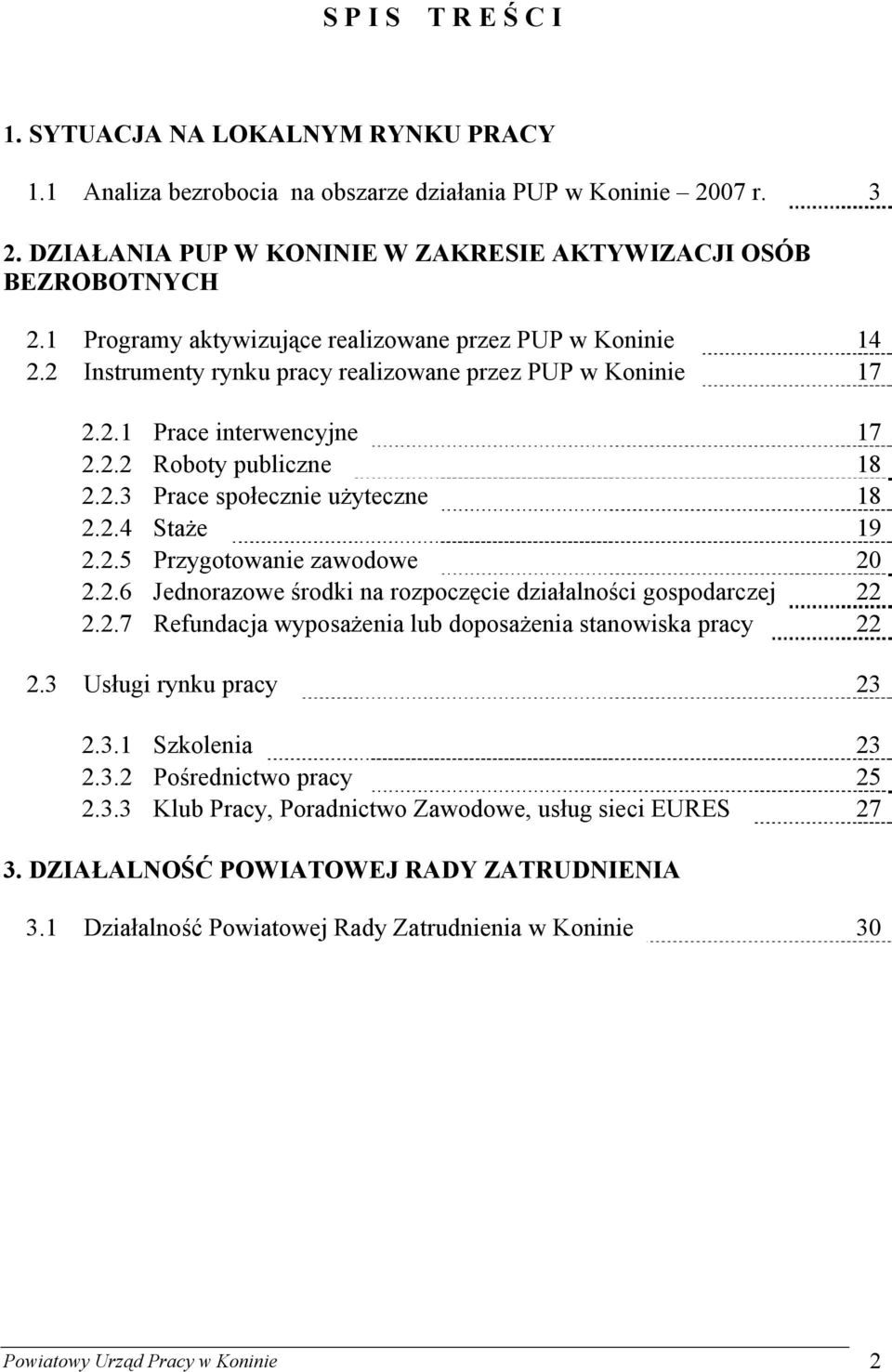 2.4 Staże 19 2.2.5 Przygotowanie zawodowe 20 2.2.6 Jednorazowe środki na rozpoczęcie działalności gospodarczej 22 2.2.7 Refundacja wyposażenia lub doposażenia stanowiska pracy 22 2.