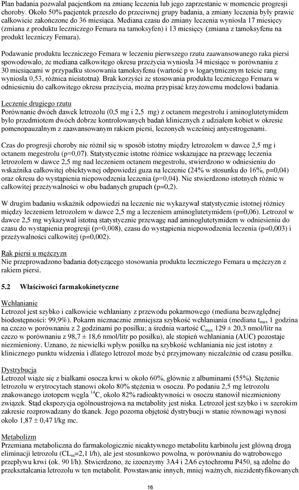 Mediana czasu do zmiany leczenia wyniosła 17 miesięcy (zmiana z produktu leczniczego Femara na tamoksyfen) i 13 miesięcy (zmiana z tamoksyfenu na produkt leczniczy Femara).