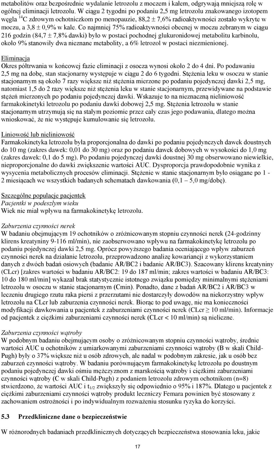 Co najmniej 75% radioaktywności obecnej w moczu zebranym w ciągu 216 godzin (84,7 7,8% dawki) było w postaci pochodnej glukuronidowej metabolitu karbinolu, około 9% stanowiły dwa nieznane metabolity,