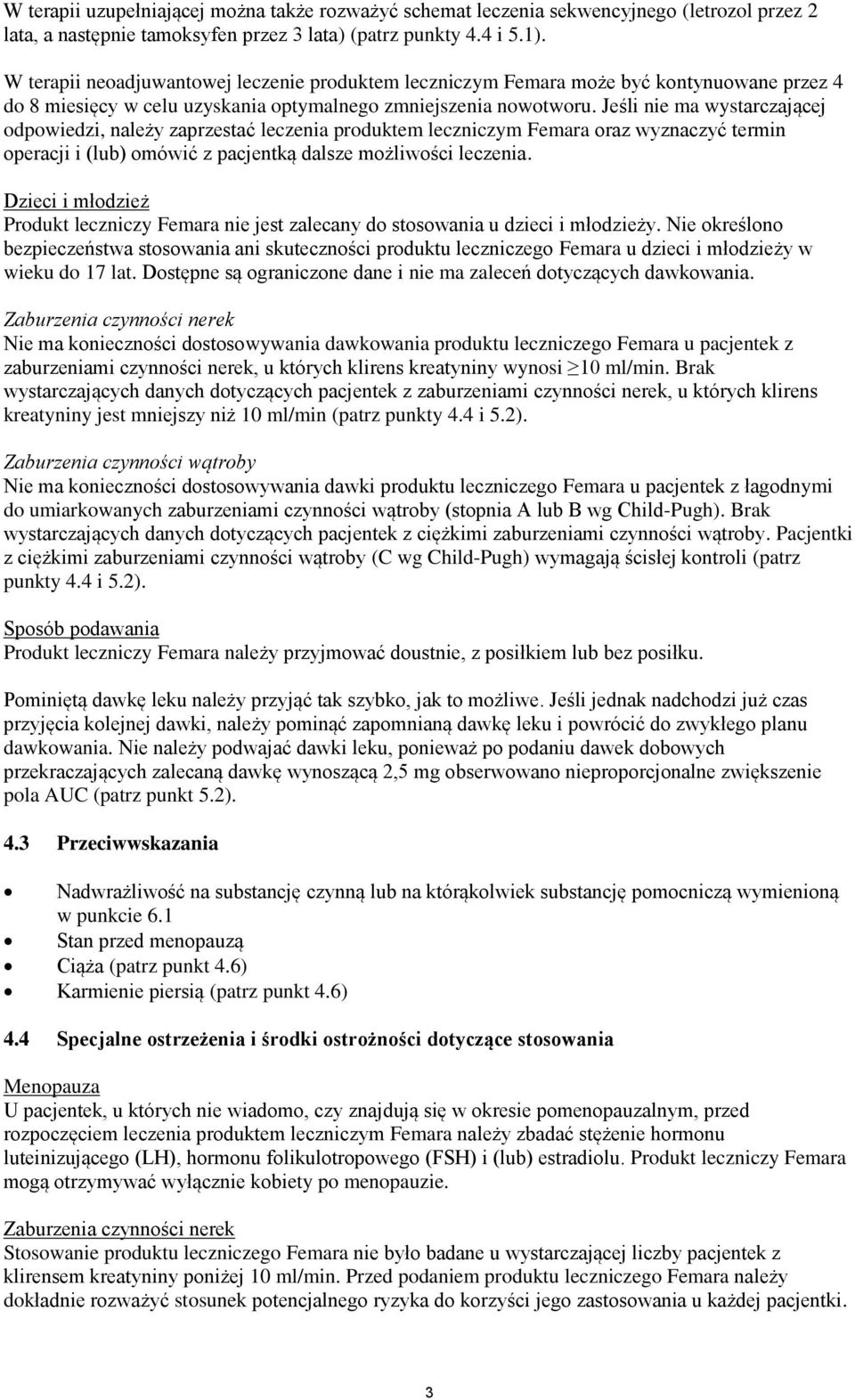 Jeśli nie ma wystarczającej odpowiedzi, należy zaprzestać leczenia produktem leczniczym Femara oraz wyznaczyć termin operacji i (lub) omówić z pacjentką dalsze możliwości leczenia.