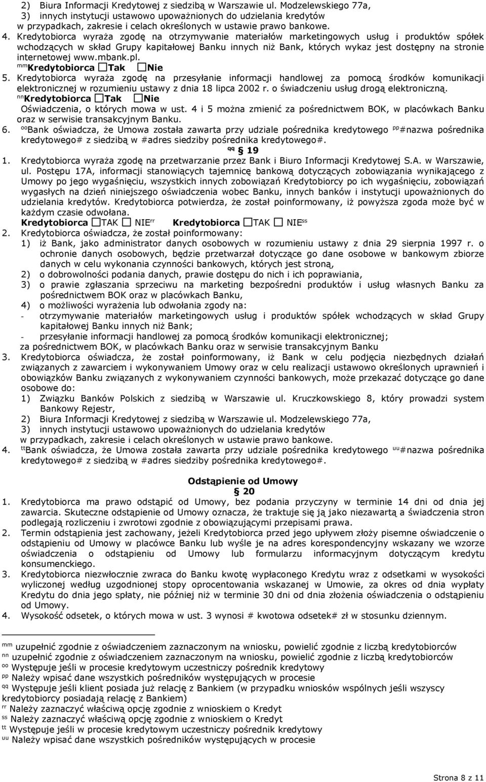 Kredytobiorca wyraża zgodę na otrzymywanie materiałów marketingowych usług i produktów spółek wchodzących w skład Grupy kapitałowej Banku innych niż Bank, których wykaz jest dostępny na stronie