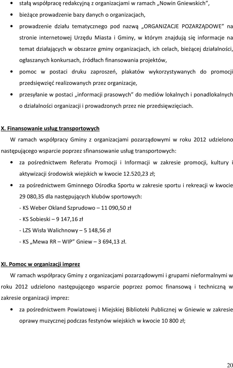 finansowania projektów, pomoc w postaci druku zaproszeń, plakatów wykorzystywanych do promocji przedsięwzięć realizowanych przez organizacje, przesyłanie w postaci informacji prasowych do mediów