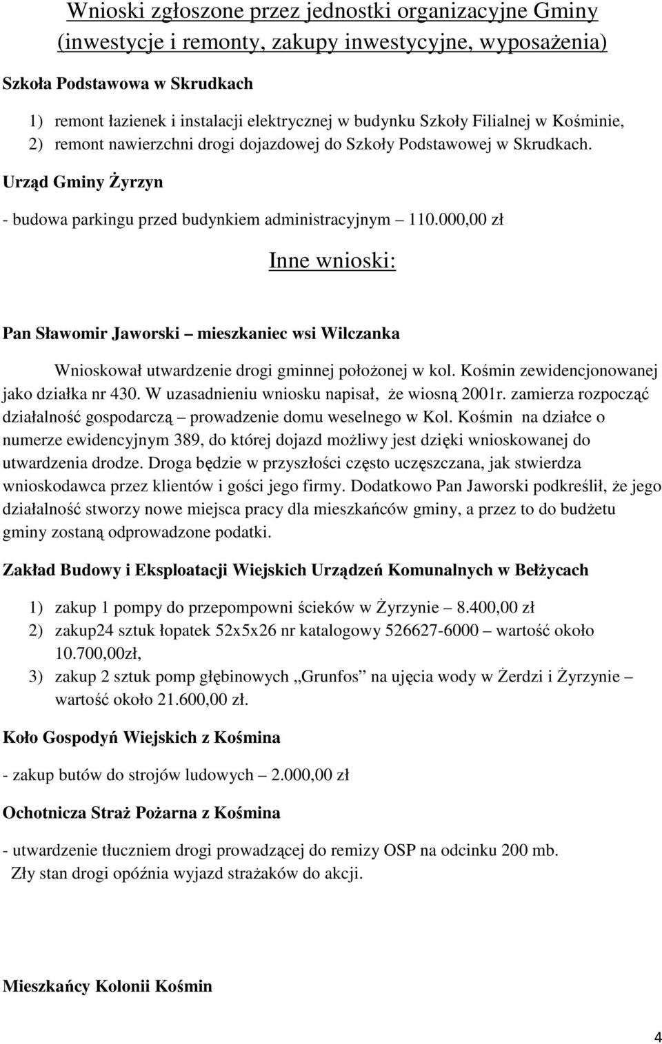 000,00 zł Inne wnioski: Pan Sławomir Jaworski mieszkaniec wsi Wilczanka Wnioskował utwardzenie drogi gminnej połoŝonej w kol. Kośmin zewidencjonowanej jako działka nr 430.