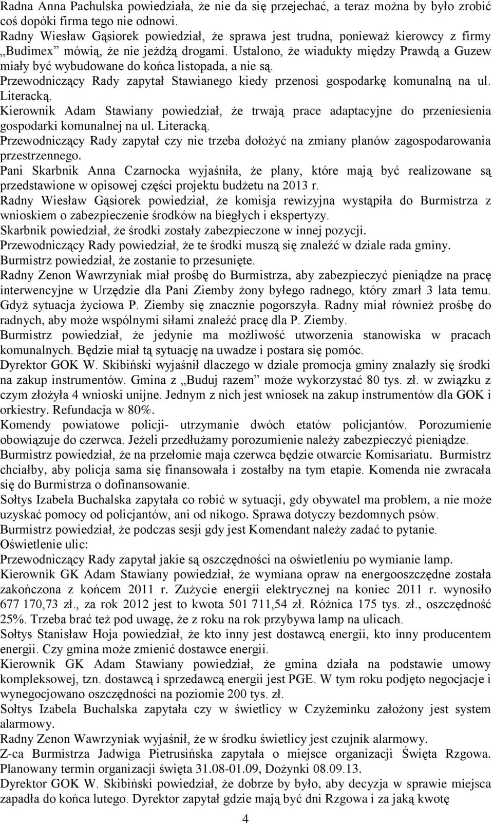 Ustalono, że wiadukty między Prawdą a Guzew miały być wybudowane do końca listopada, a nie są. Przewodniczący Rady zapytał Stawianego kiedy przenosi gospodarkę komunalną na ul. Literacką.