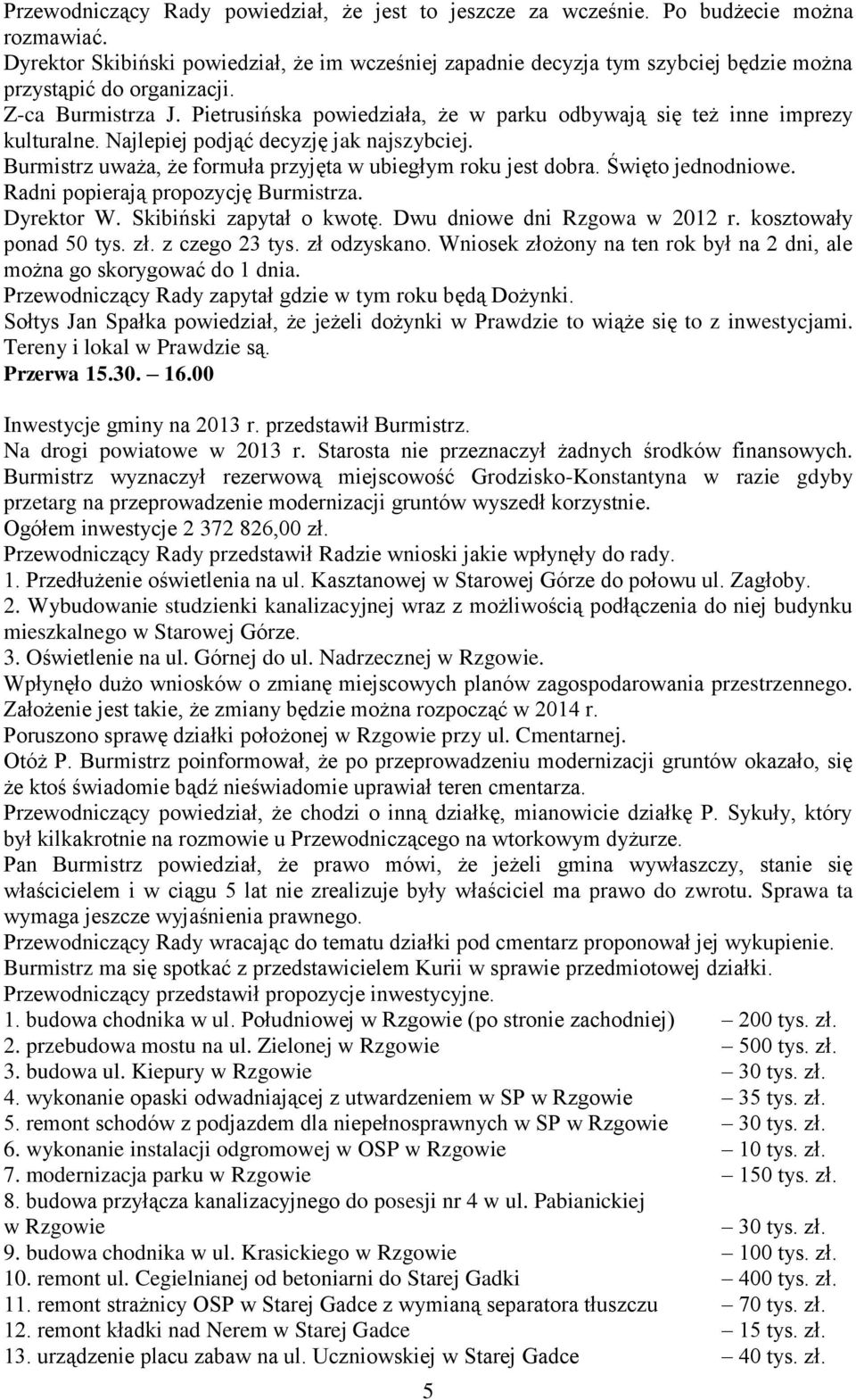 Pietrusińska powiedziała, że w parku odbywają się też inne imprezy kulturalne. Najlepiej podjąć decyzję jak najszybciej. Burmistrz uważa, że formuła przyjęta w ubiegłym roku jest dobra.