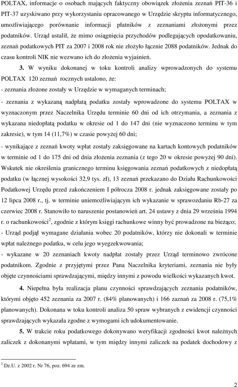 Urząd ustalił, Ŝe mimo osiągnięcia przychodów podlegających opodatkowaniu, zeznań podatkowych PIT za 2007 i 2008 rok nie złoŝyło łącznie 2088 podatników.