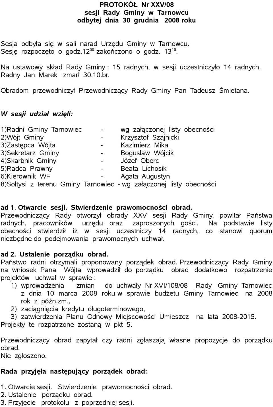 W sesji udział wzięli: 1)Radni Gminy Tarnowiec - wg załączonej listy obecności 2)Wójt Gminy - Krzysztof Szajnicki 3)Zastępca Wójta - Kazimierz Mika 3)Sekretarz Gminy - Bogusław Wójcik 4)Skarbnik