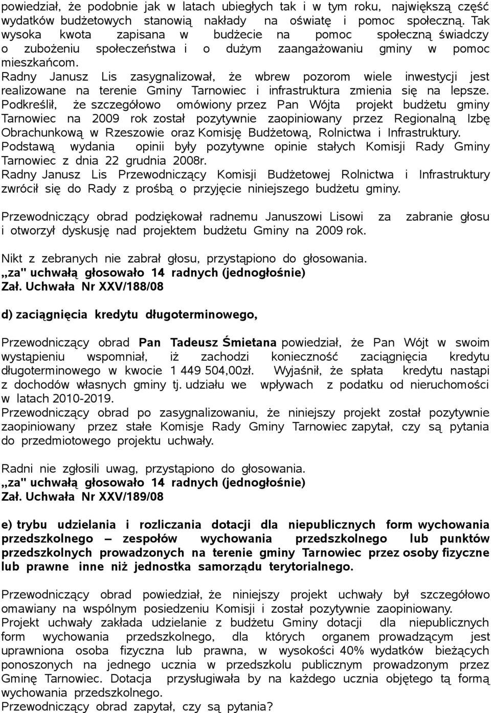 Radny Janusz Lis zasygnalizował, że wbrew pozorom wiele inwestycji jest realizowane na terenie Gminy Tarnowiec i infrastruktura zmienia się na lepsze.