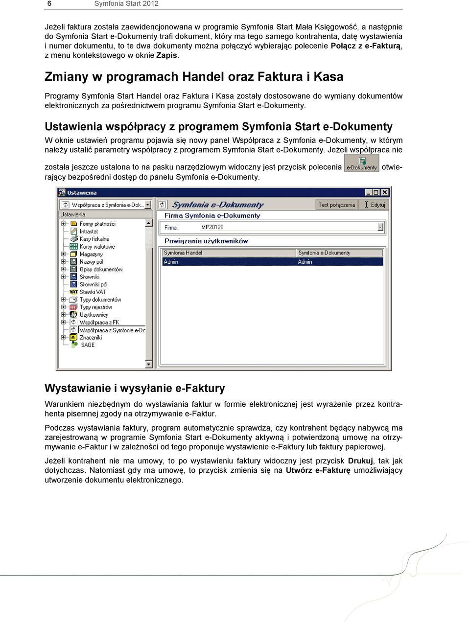 Zmiany w programach Handel oraz Faktura i Kasa Programy Symfonia Start Handel oraz Faktura i Kasa zostały dostosowane do wymiany dokumentów elektronicznych za pośrednictwem programu Symfonia Start