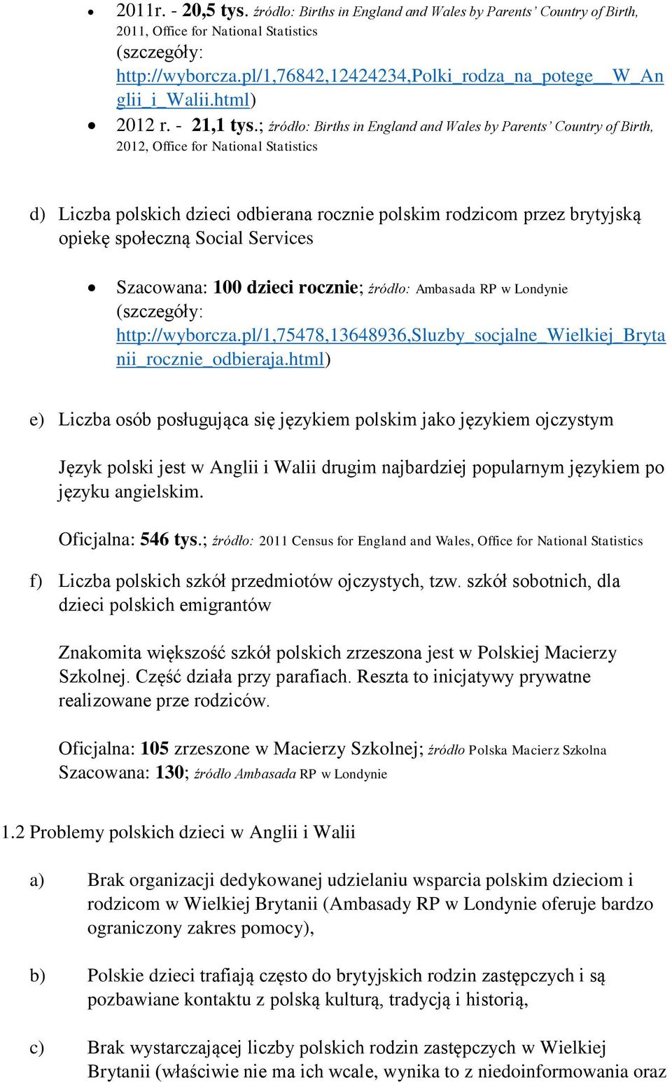 ; źródło: Births in England and Wales by Parents Country of Birth, 2012, Office for National Statistics d) Liczba polskich dzieci odbierana rocznie polskim rodzicom przez brytyjską opiekę społeczną