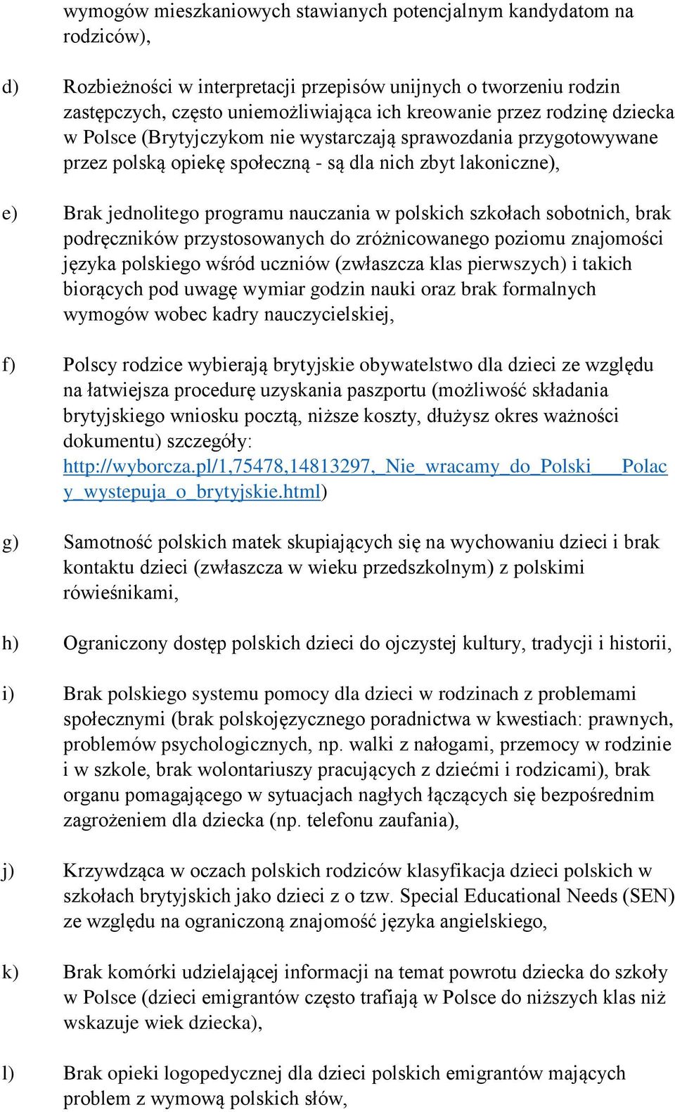 szkołach sobotnich, brak podręczników przystosowanych do zróżnicowanego poziomu znajomości języka polskiego wśród uczniów (zwłaszcza klas pierwszych) i takich biorących pod uwagę wymiar godzin nauki