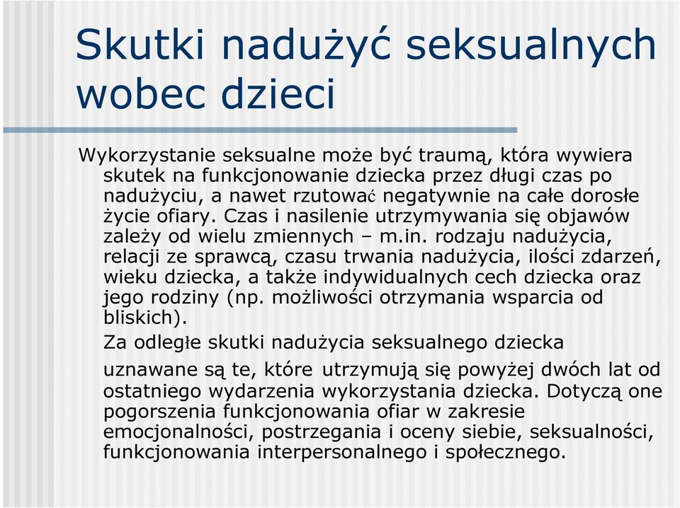 rodzaju naduŝycia, relacji ze sprawcą, czasu trwania naduŝycia, ilości zdarzeń, wieku dziecka, a takŝe indywidualnych cech dziecka oraz jego rodziny (np. moŝliwości otrzymania wsparcia od bliskich).