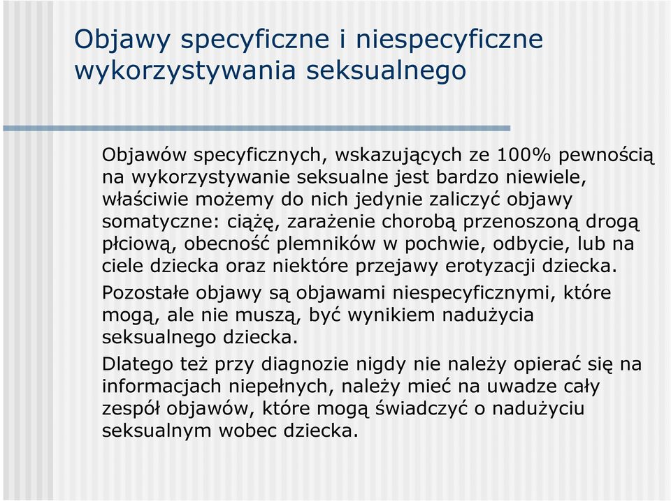 dziecka oraz niektóre przejawy erotyzacji dziecka. Pozostałe objawy są objawami niespecyficznymi, które mogą, ale nie muszą, być wynikiem naduŝycia seksualnego dziecka.