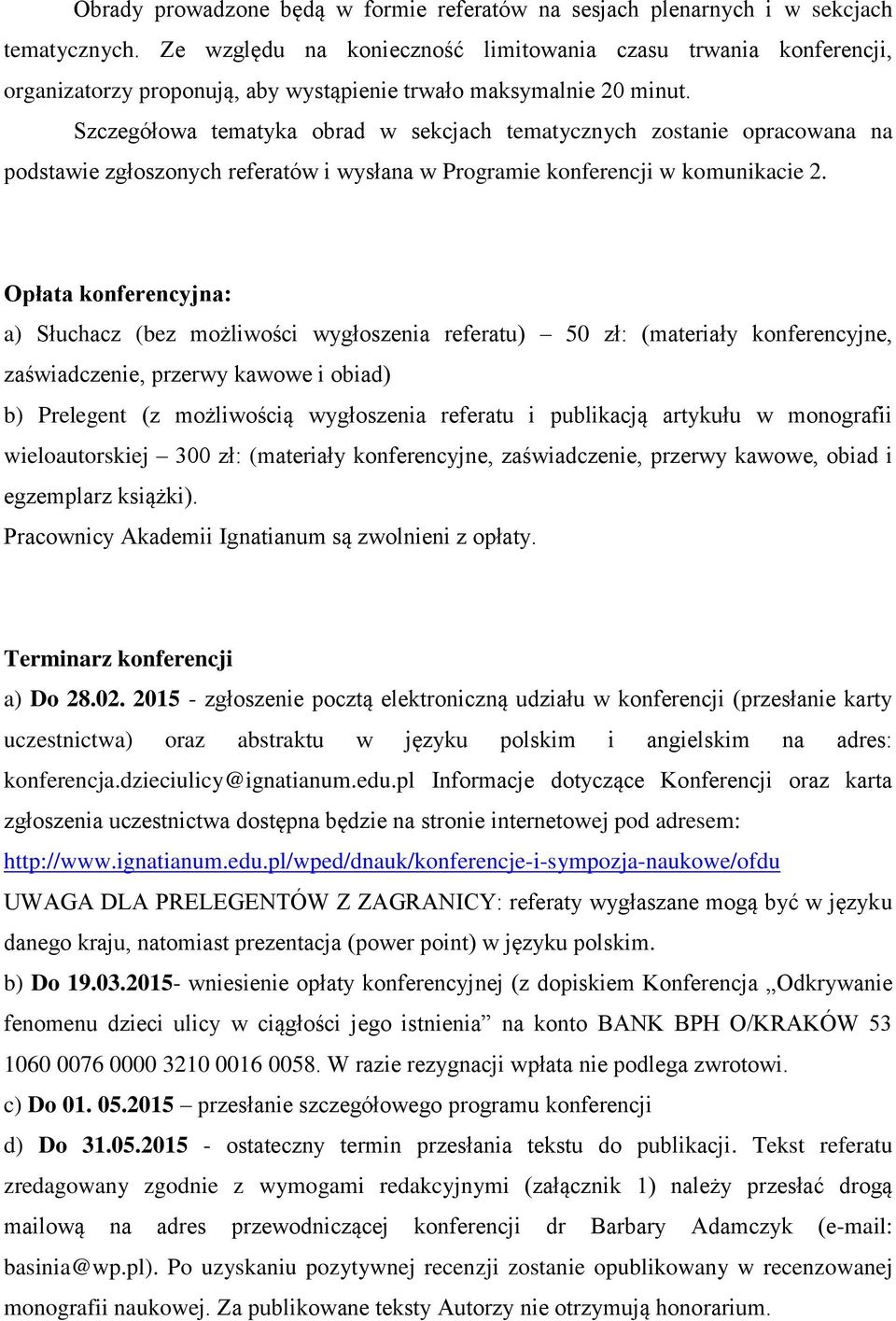 Szczegółowa tematyka obrad w sekcjach tematycznych zostanie opracowana na podstawie zgłoszonych referatów i wysłana w Programie konferencji w komunikacie 2.