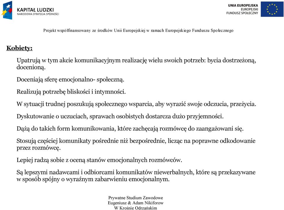 Dyskutowanie o uczuciach, sprawach osobistych dostarcza dużo przyjemności. Dążą do takich form komunikowania, które zachęcają rozmówcę do zaangażowani się.