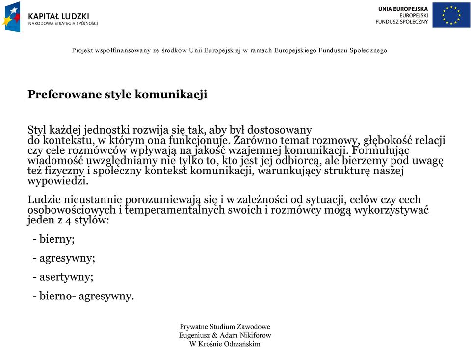 Formułując wiadomość uwzględniamy nie tylko to, kto jest jej odbiorcą, ale bierzemy pod uwagę też fizyczny i społeczny kontekst komunikacji, warunkujący