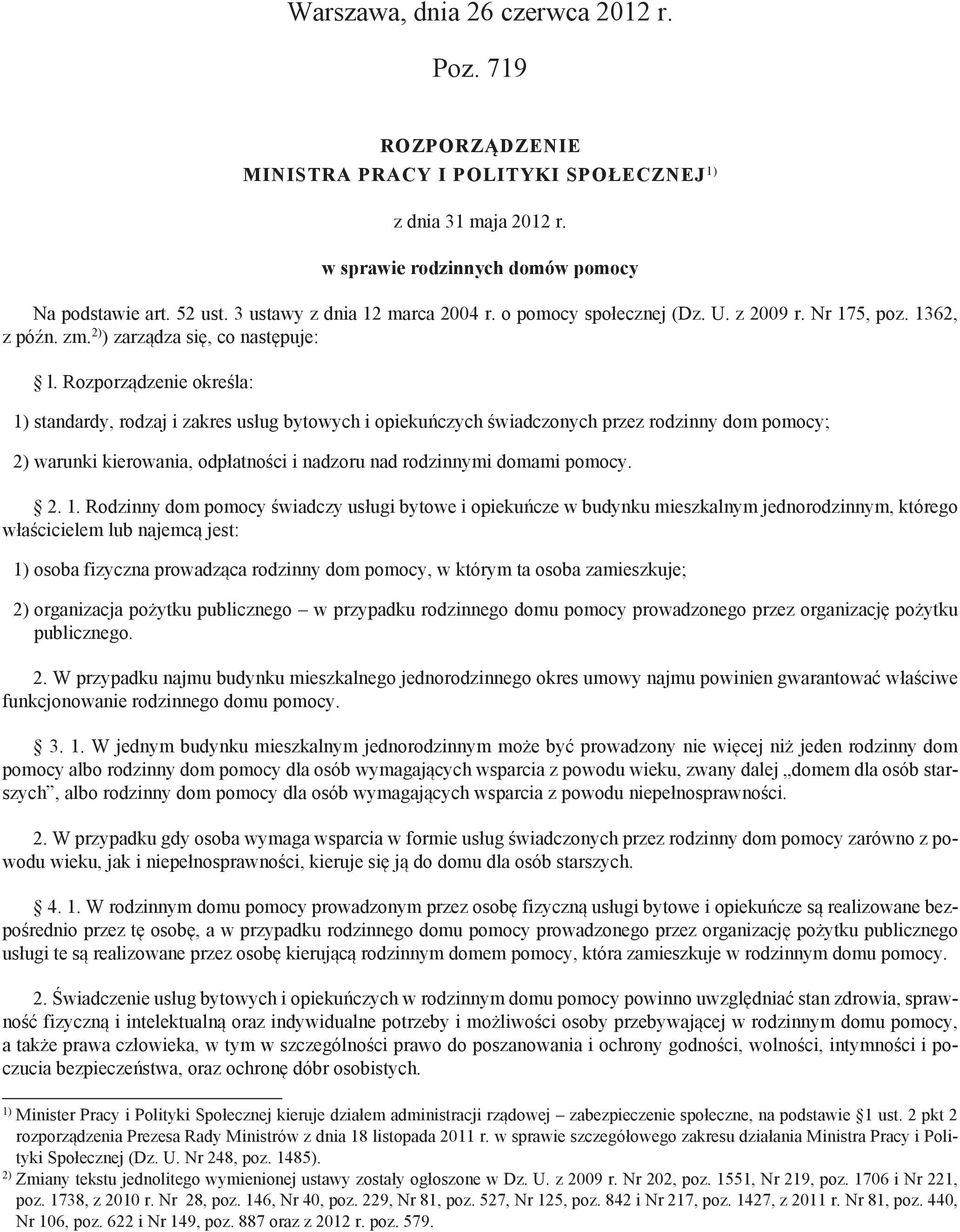 Rozporządzenie określa: 1) standardy, rodzaj i zakres usług bytowych i opiekuńczych świadczonych przez rodzinny dom pomocy; 2) warunki kierowania, odpłatności i nadzoru nad rodzinnymi domami pomocy.