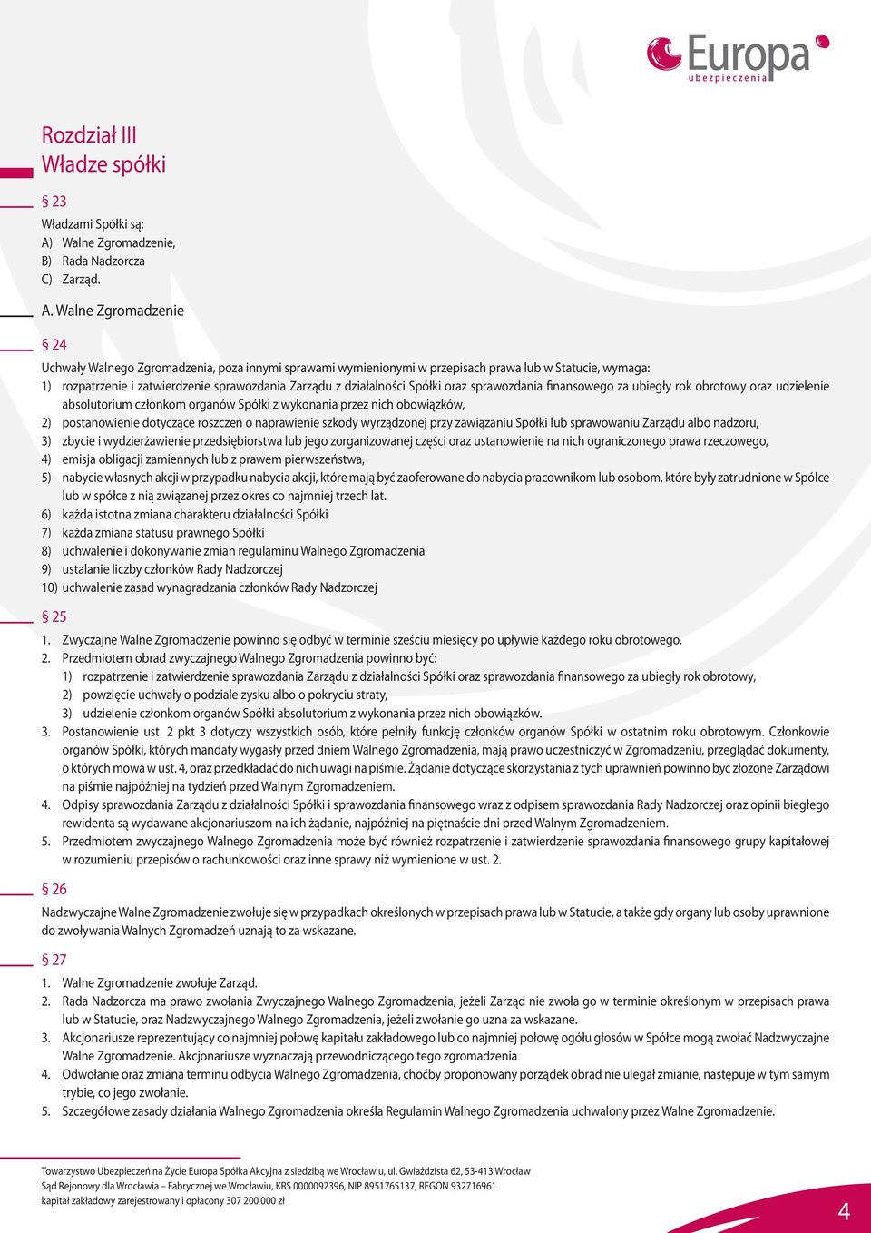 Walne Zgromadzenie 24 Uchwały Walnego Zgromadzenia, poza innymi sprawami wymienionymi w przepisach prawa lub w Statucie, wymaga: 1) rozpatrzenie i zatwierdzenie sprawozdania Zarządu z działalności