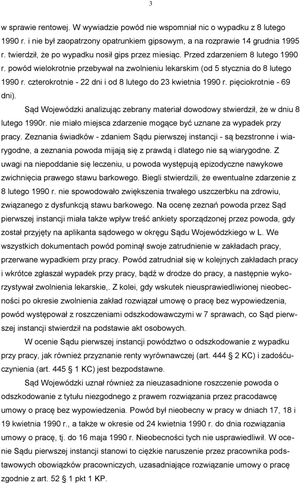 czterokrotnie - 22 dni i od 8 lutego do 23 kwietnia 1990 r. pięciokrotnie - 69 dni). Sąd Wojewódzki analizując zebrany materiał dowodowy stwierdził, że w dniu 8 lutego 1990r.