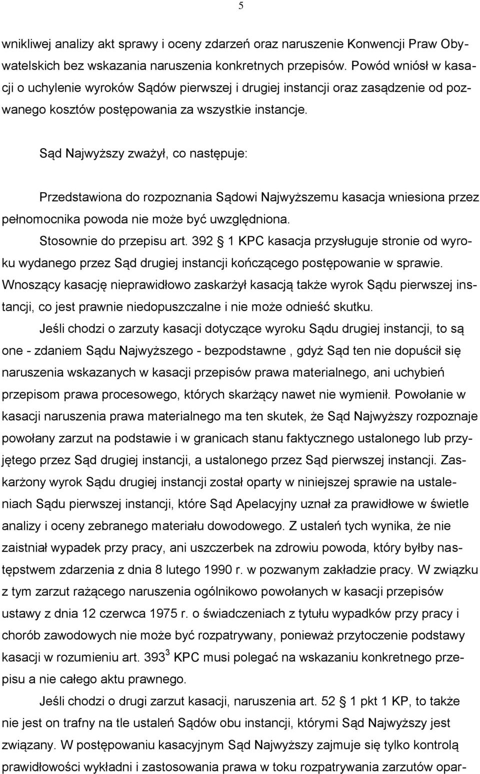 Sąd Najwyższy zważył, co następuje: Przedstawiona do rozpoznania Sądowi Najwyższemu kasacja wniesiona przez pełnomocnika powoda nie może być uwzględniona. Stosownie do przepisu art.