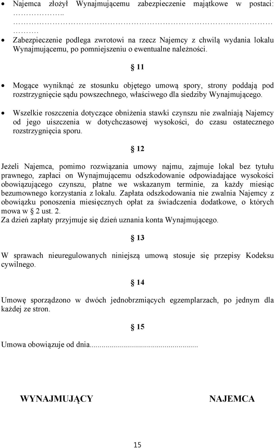 Wszelkie roszczenia dotyczące obniżenia stawki czynszu nie zwalniają Najemcy od jego uiszczenia w dotychczasowej wysokości, do czasu ostatecznego rozstrzygnięcia sporu.