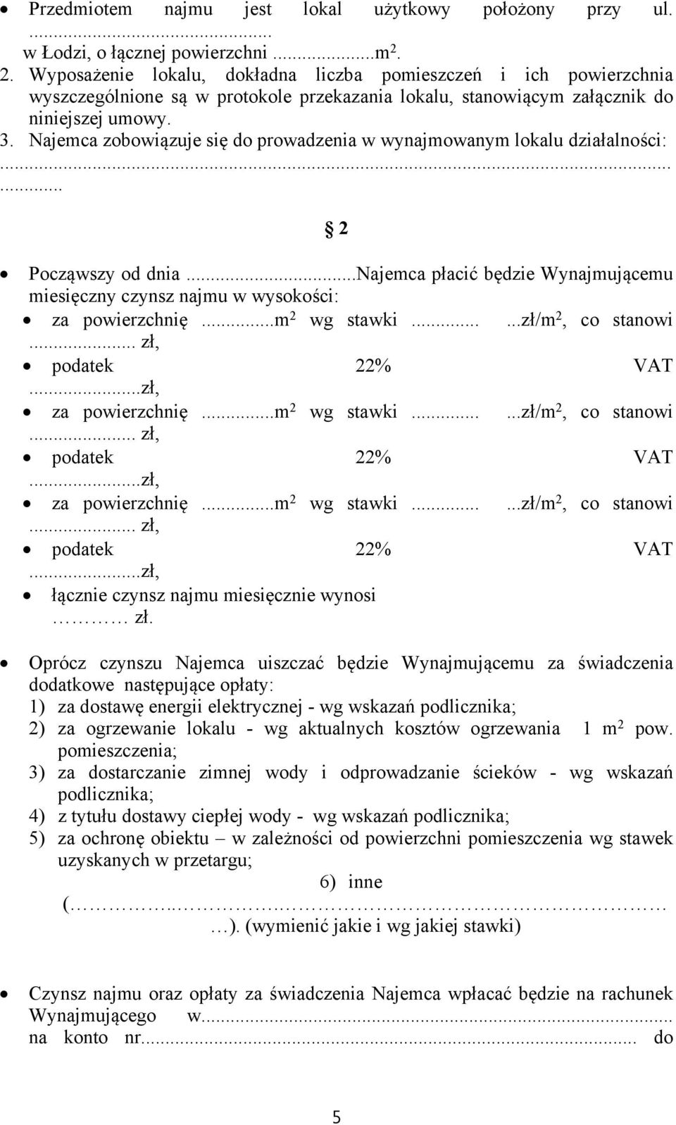 Najemca zobowiązuje się do prowadzenia w wynajmowanym lokalu działalności:...... 2 Począwszy od dnia...najemca płacić będzie Wynajmującemu miesięczny czynsz najmu w wysokości: za powierzchnię.