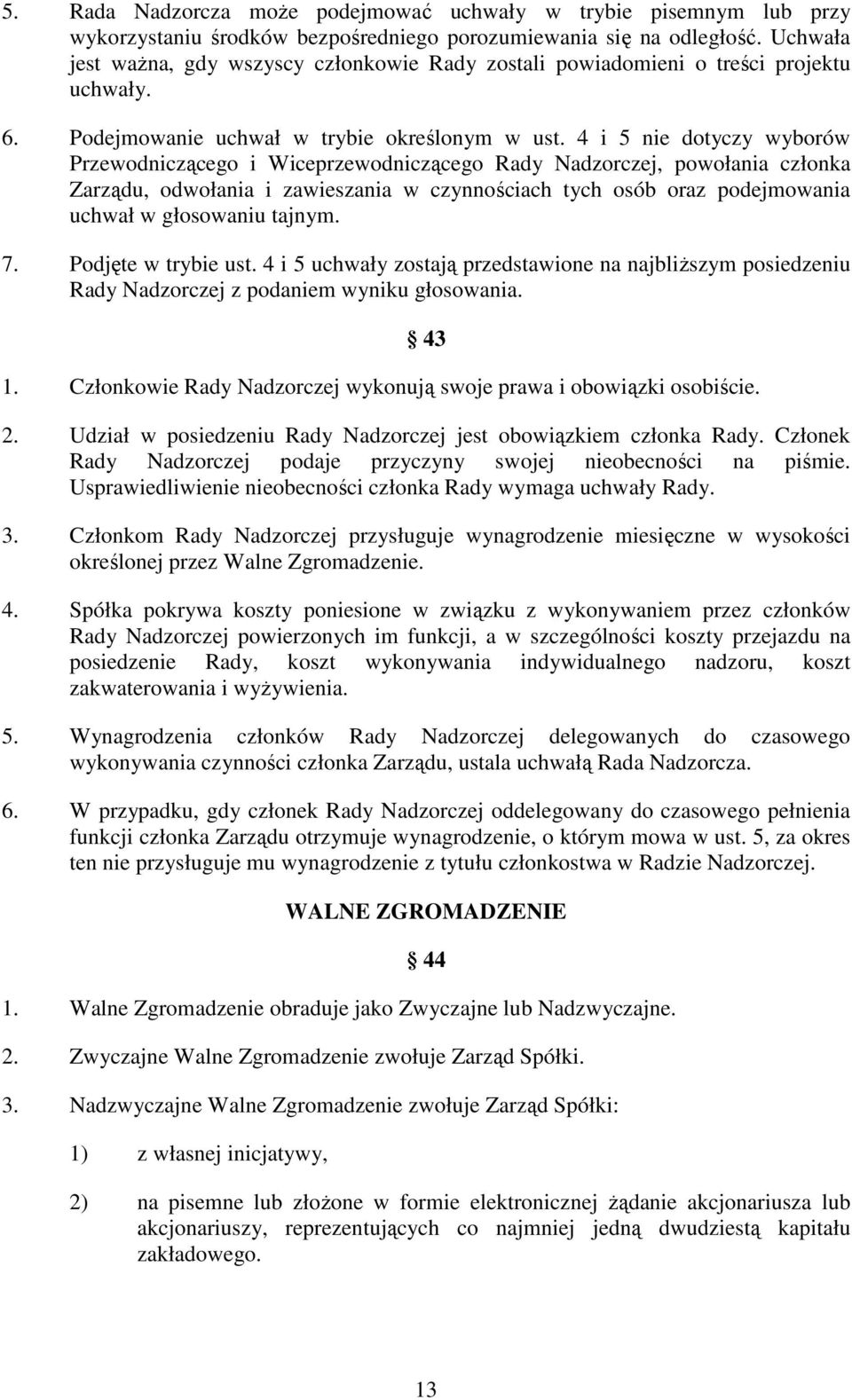 4 i 5 nie dotyczy wyborów Przewodniczącego i Wiceprzewodniczącego Rady Nadzorczej, powołania członka Zarządu, odwołania i zawieszania w czynnościach tych osób oraz podejmowania uchwał w głosowaniu