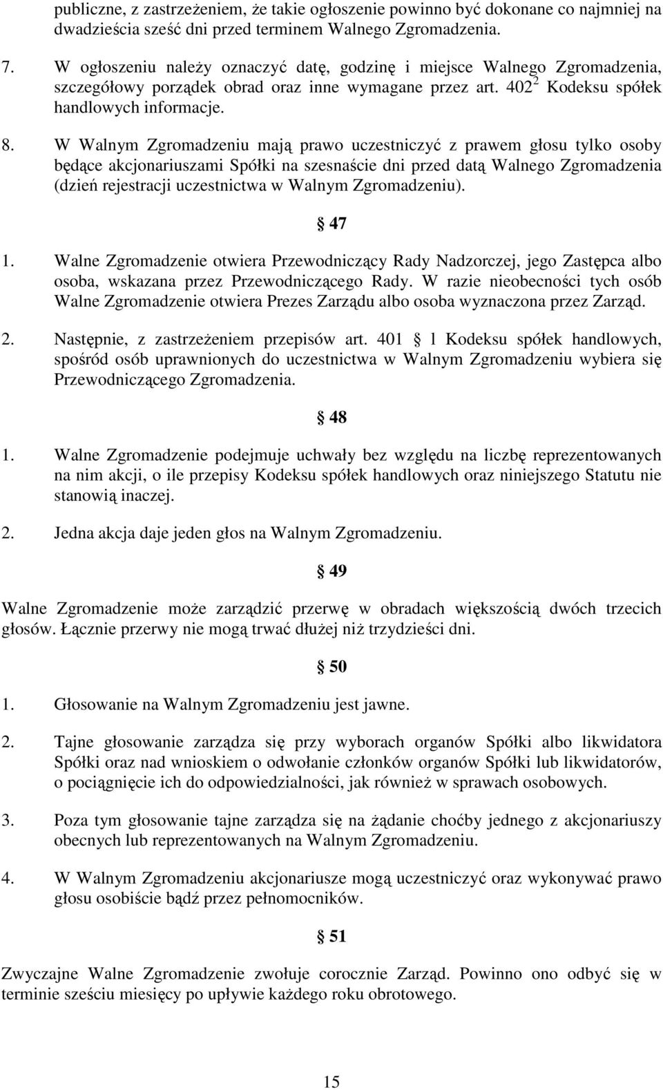 W Walnym Zgromadzeniu mają prawo uczestniczyć z prawem głosu tylko osoby będące akcjonariuszami Spółki na szesnaście dni przed datą Walnego Zgromadzenia (dzień rejestracji uczestnictwa w Walnym