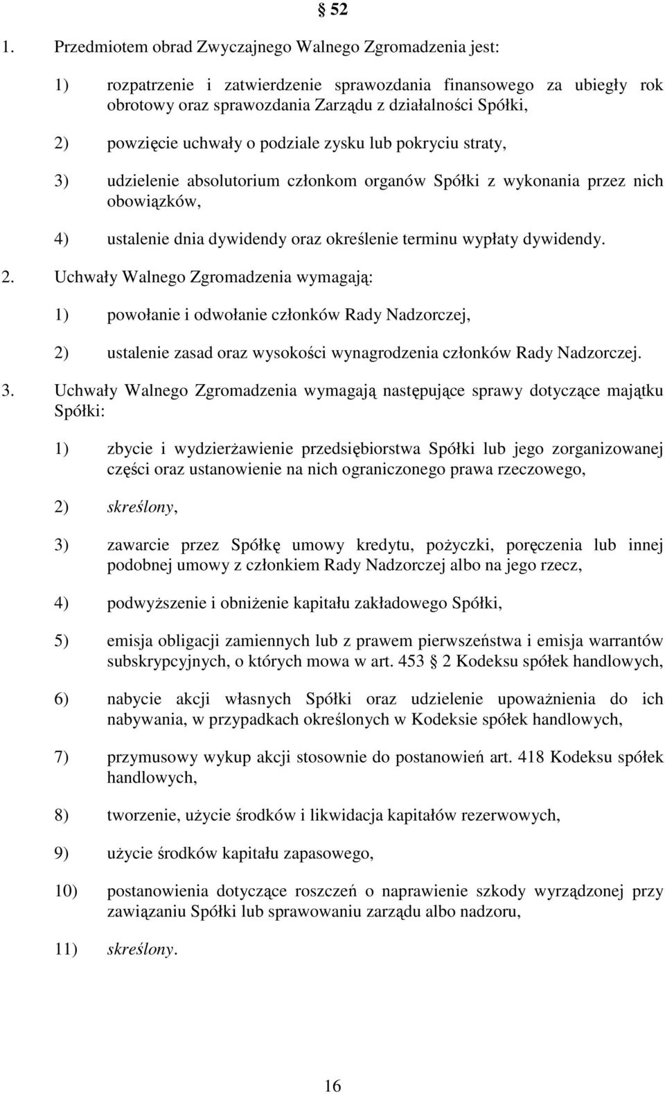 wypłaty dywidendy. 2. Uchwały Walnego Zgromadzenia wymagają: 1) powołanie i odwołanie członków Rady Nadzorczej, 2) ustalenie zasad oraz wysokości wynagrodzenia członków Rady Nadzorczej. 3.