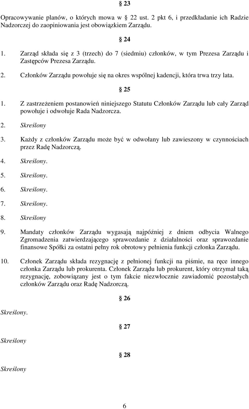 Z zastrzeżeniem postanowień niniejszego Statutu Członków Zarządu lub cały Zarząd powołuje i odwołuje Rada Nadzorcza. 2. Skreślony 3.