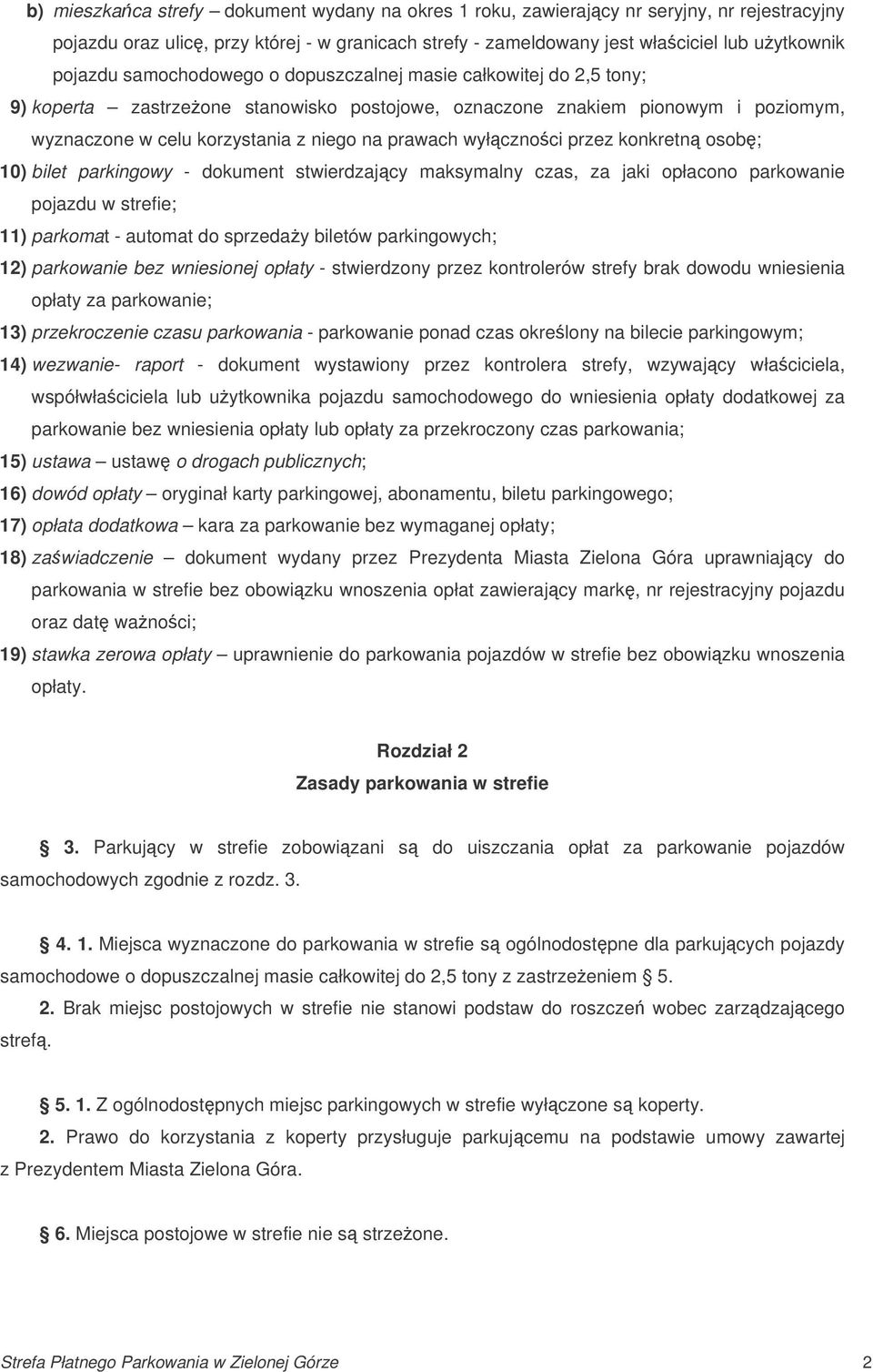 wyłcznoci przez konkretn osob; 10) bilet parkingowy - dokument stwierdzajcy maksymalny czas, za jaki opłacono parkowanie pojazdu w strefie; 11) parkomat - automat do sprzeday biletów parkingowych;