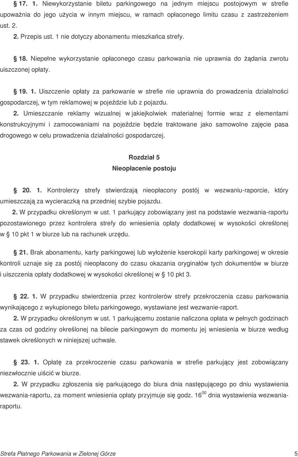 2. Umieszczanie reklamy wizualnej w jakiejkolwiek materialnej formie wraz z elementami konstrukcyjnymi i zamocowaniami na pojedzie bdzie traktowane jako samowolne zajcie pasa drogowego w celu