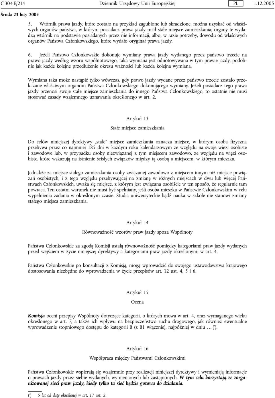 wtórnik na podstawie posiadanych przez nie informacji, albo, w razie potrzeby, dowodu od właściwych organów Państwa Członkowskiego, które wydało oryginał prawa jazdy. 6.