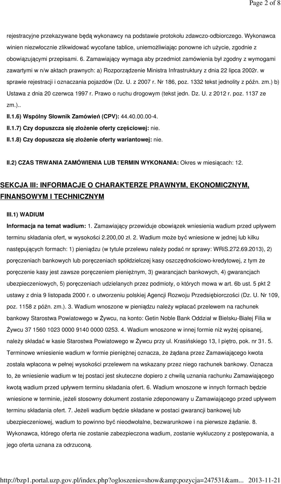 Zamawiający wymaga aby przedmiot zamówienia był zgodny z wymogami zawartymi w n/w aktach prawnych: a) Rozporządzenie Ministra Infrastruktury z dnia 22 lipca 2002r.