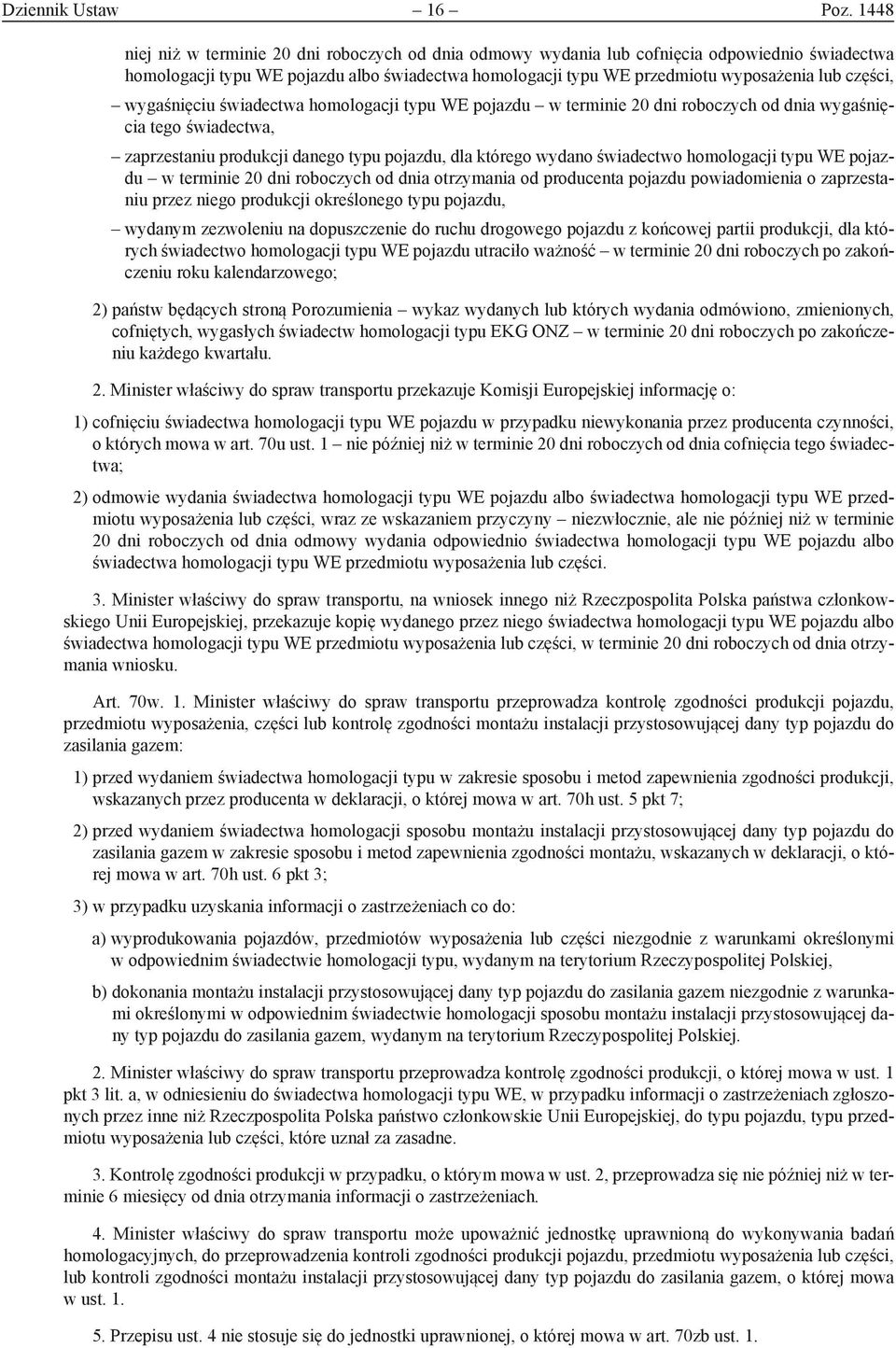 części, wygaśnięciu świadectwa homologacji typu WE pojazdu w terminie 20 dni roboczych od dnia wygaśnięcia tego świadectwa, zaprzestaniu produkcji danego typu pojazdu, dla którego wydano świadectwo