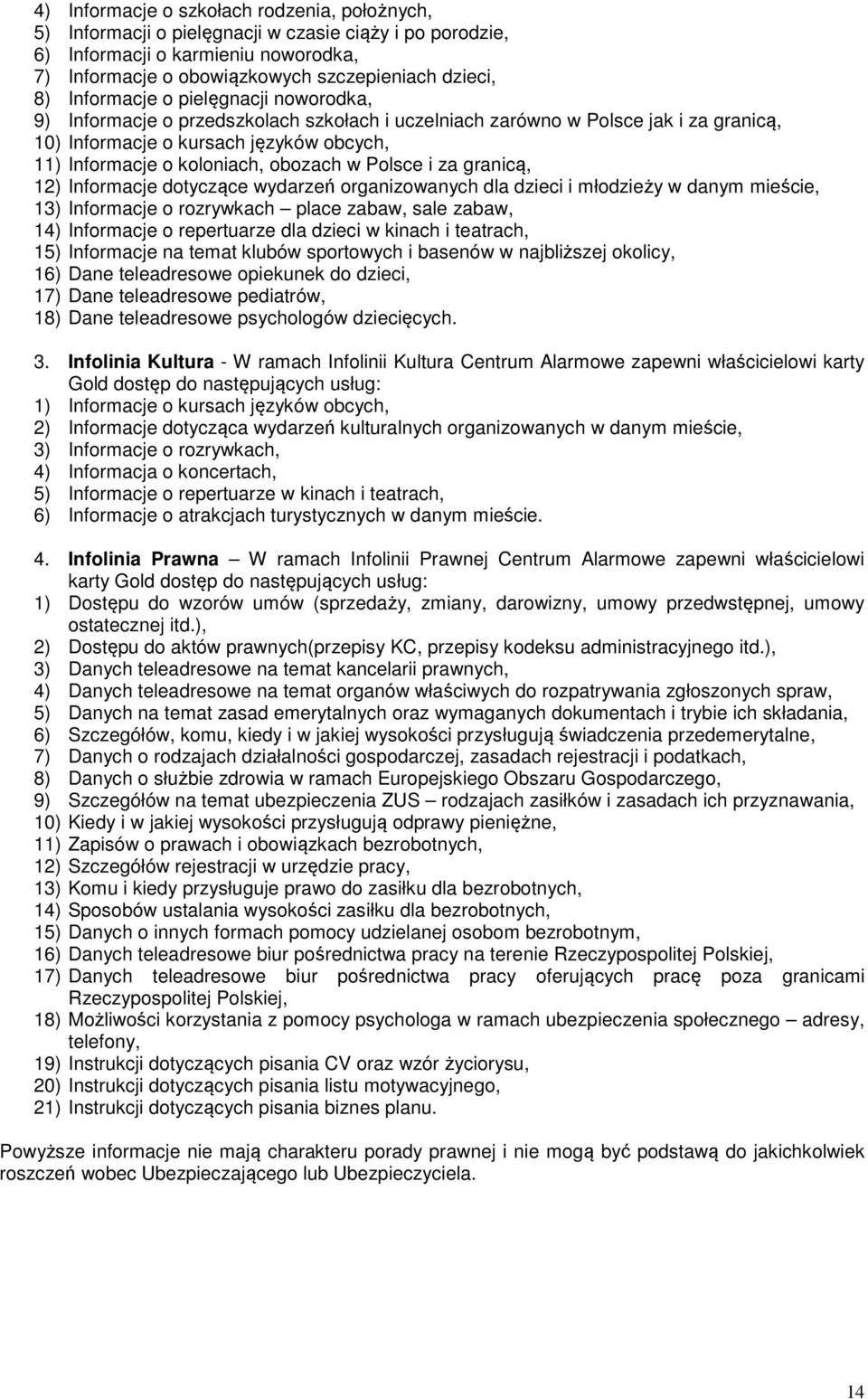 w Polsce i za granicą, 12) Informacje dotyczące wydarzeń organizowanych dla dzieci i młodzieży w danym mieście, 13) Informacje o rozrywkach place zabaw, sale zabaw, 14) Informacje o repertuarze dla