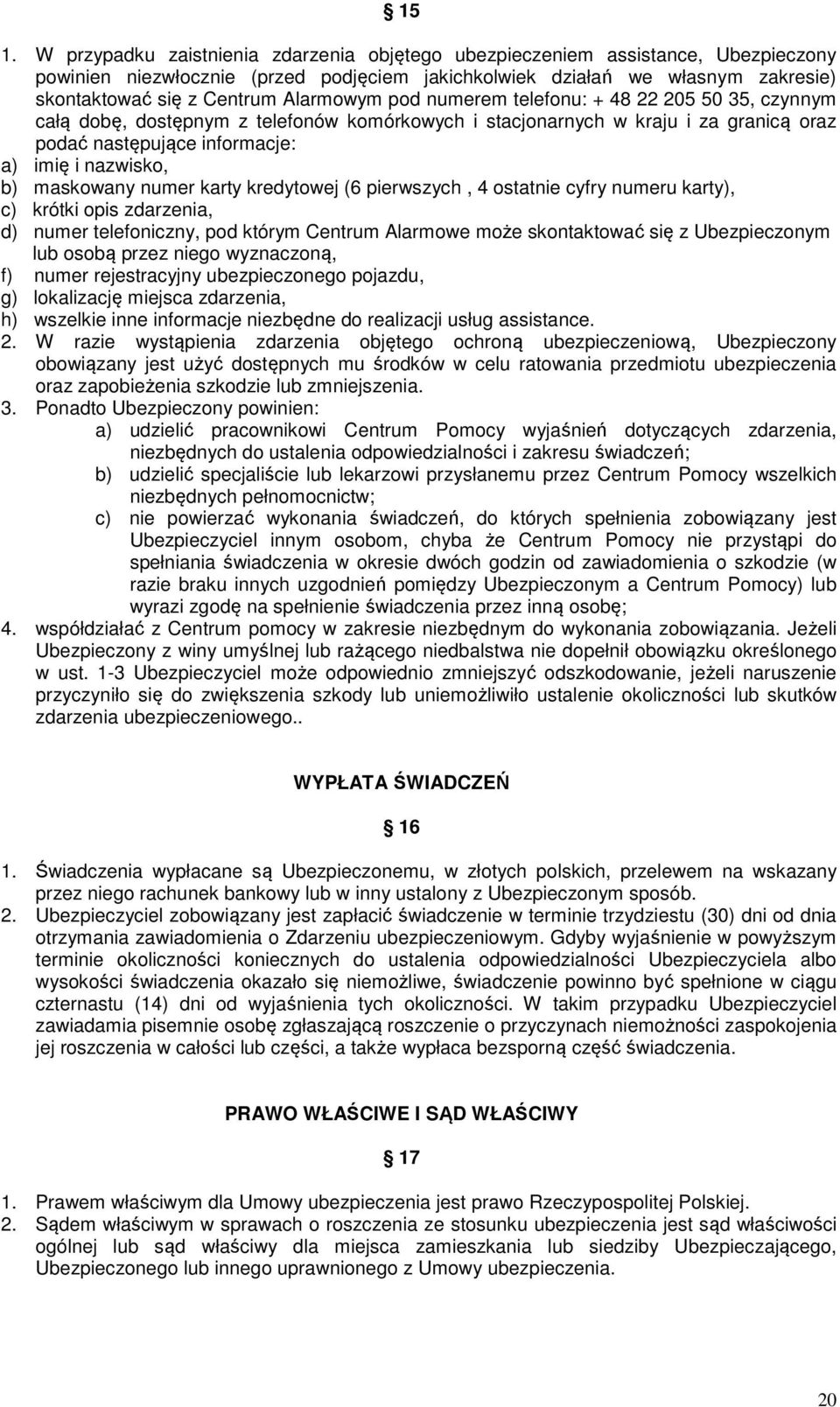 maskowany numer karty kredytowej (6 pierwszych, 4 ostatnie cyfry numeru karty), c) krótki opis zdarzenia, d) numer telefoniczny, pod którym Centrum Alarmowe może skontaktować się z Ubezpieczonym lub