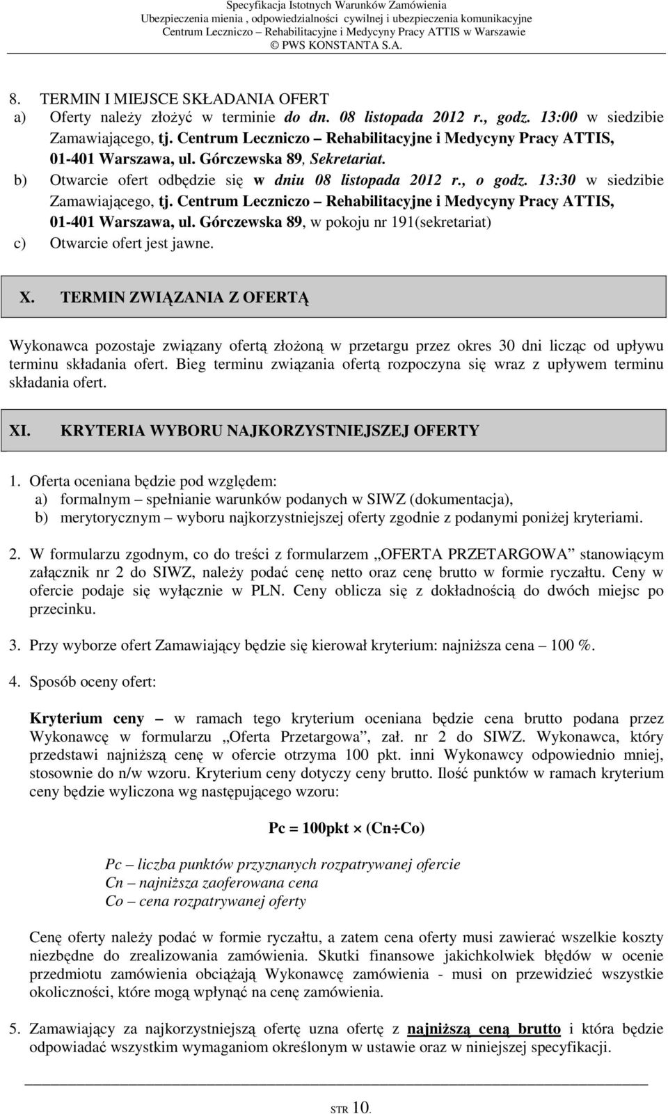 13:30 w siedzibie Zamawiającego, tj. Centrum Leczniczo Rehabilitacyjne i Medycyny Pracy ATTIS, 01-401 Warszawa, ul. Górczewska 89, w pokoju nr 191(sekretariat) c) Otwarcie ofert jest jawne. X.