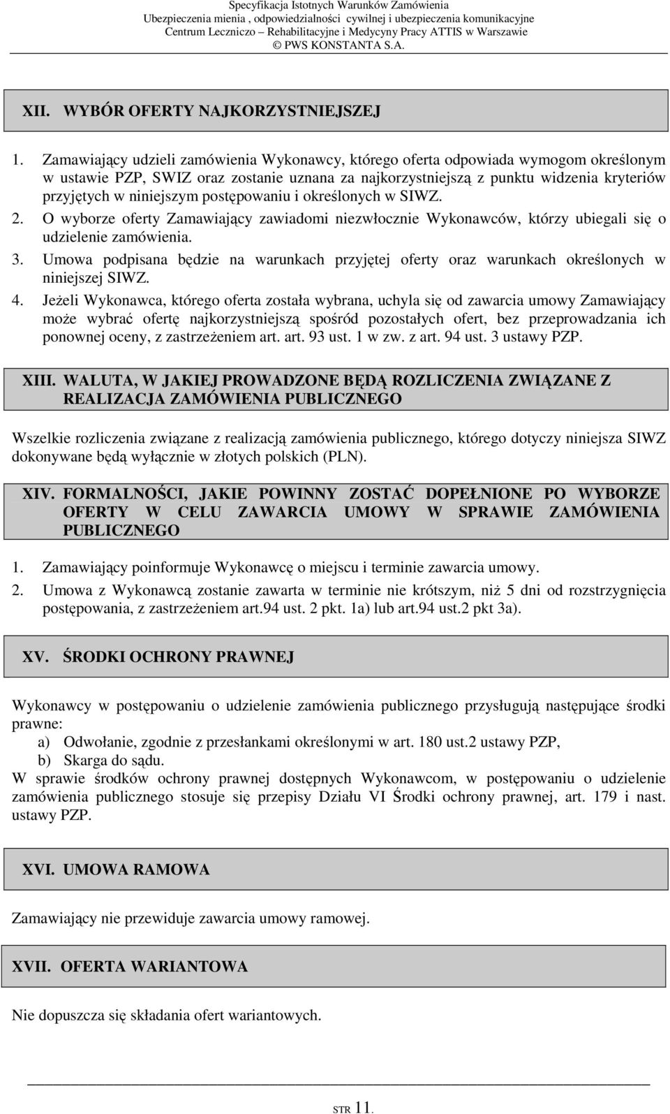 postępowaniu i określonych w SIWZ. 2. O wyborze oferty Zamawiający zawiadomi niezwłocznie Wykonawców, którzy ubiegali się o udzielenie zamówienia. 3.