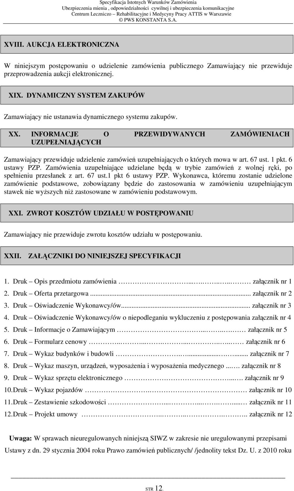 INFORMACJE O PRZEWIDYWANYCH ZAMÓWIENIACH UZUPEŁNIAJĄCYCH Zamawiający przewiduje udzielenie zamówień uzupełniających o których mowa w art. 67 ust. 1 pkt. 6 ustawy PZP.