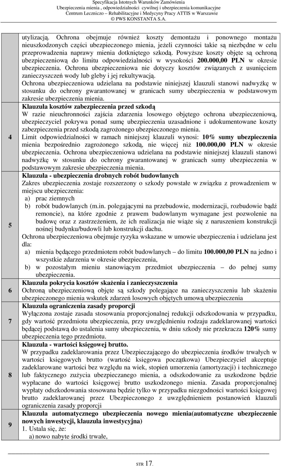 szkodą. Powyższe koszty objęte są ochroną ubezpieczeniową do limitu odpowiedzialności w wysokości 200.000,00 PLN w okresie ubezpieczenia.