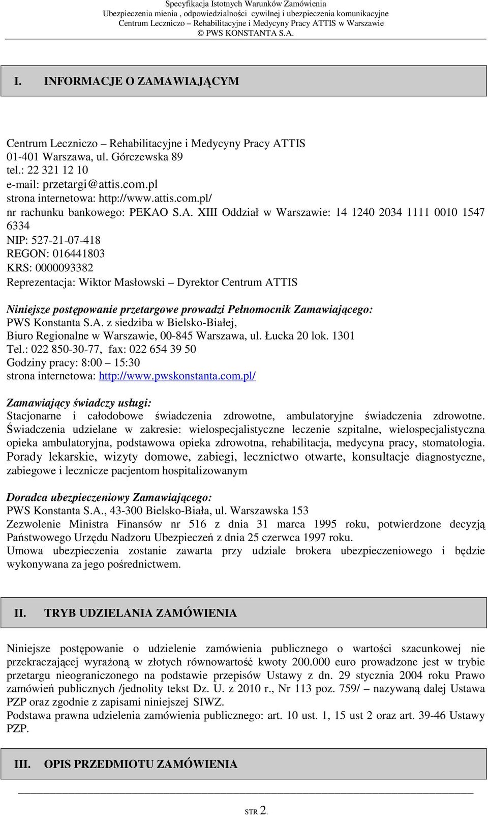 S.A. XIII Oddział w Warszawie: 14 1240 2034 1111 0010 1547 6334 NIP: 527-21-07-418 REGON: 016441803 KRS: 0000093382 Reprezentacja: Wiktor Masłowski Dyrektor Centrum ATTIS Niniejsze postępowanie