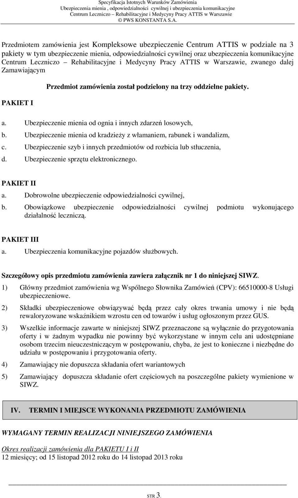 Ubezpieczenie mienia od kradzieży z włamaniem, rabunek i wandalizm, c. Ubezpieczenie szyb i innych przedmiotów od rozbicia lub stłuczenia, d. Ubezpieczenie sprzętu elektronicznego. PAKIET II a.