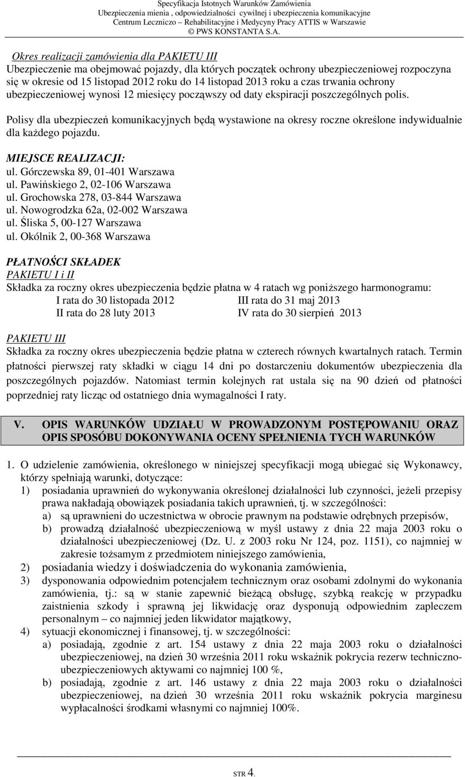 Polisy dla ubezpieczeń komunikacyjnych będą wystawione na okresy roczne określone indywidualnie dla każdego pojazdu. MIEJSCE REALIZACJI: ul. Górczewska 89, 01-401 Warszawa ul.