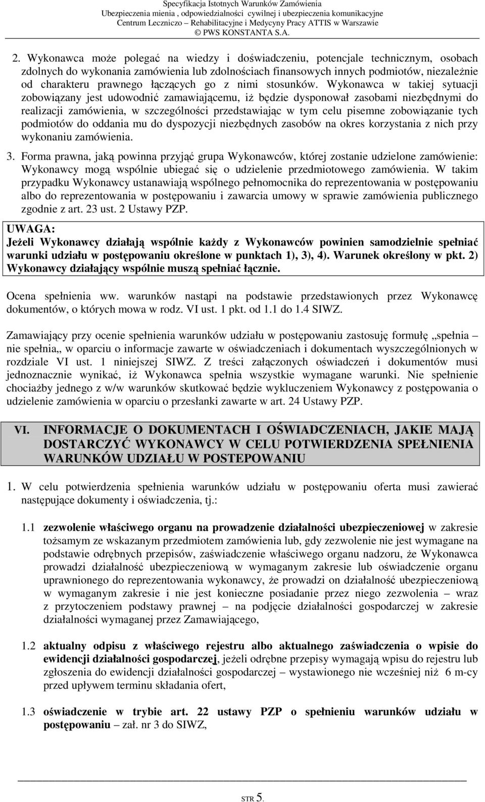 Wykonawca w takiej sytuacji zobowiązany jest udowodnić zamawiającemu, iż będzie dysponował zasobami niezbędnymi do realizacji zamówienia, w szczególności przedstawiając w tym celu pisemne