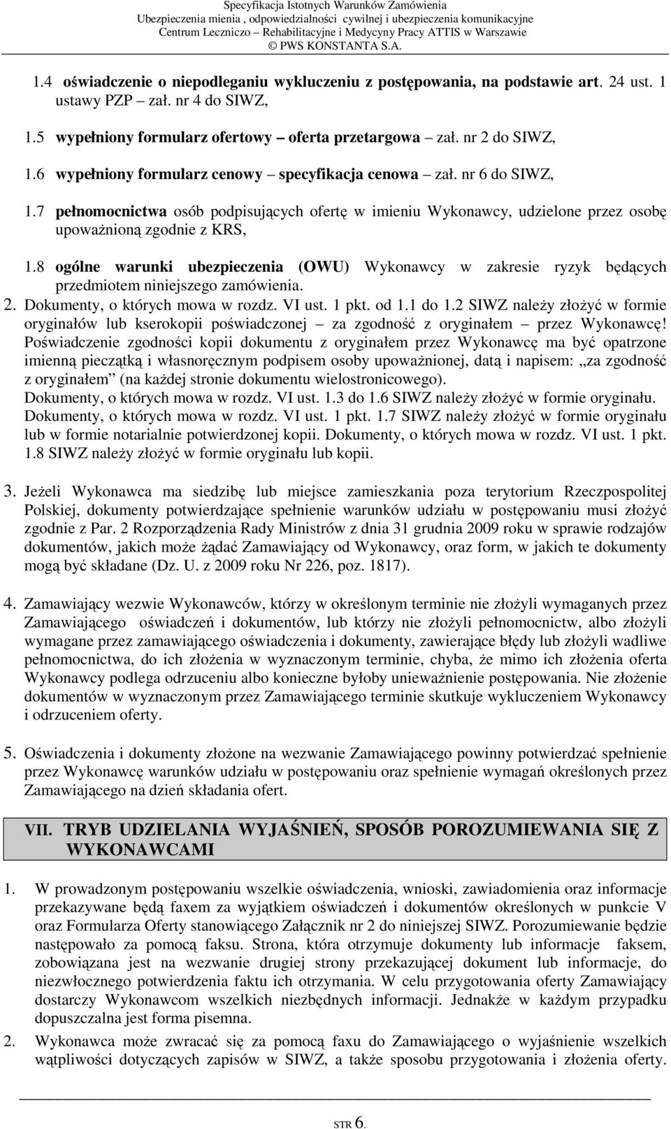 8 ogólne warunki ubezpieczenia (OWU) Wykonawcy w zakresie ryzyk będących przedmiotem niniejszego zamówienia. 2. Dokumenty, o których mowa w rozdz. VI ust. 1 pkt. od 1.1 do 1.