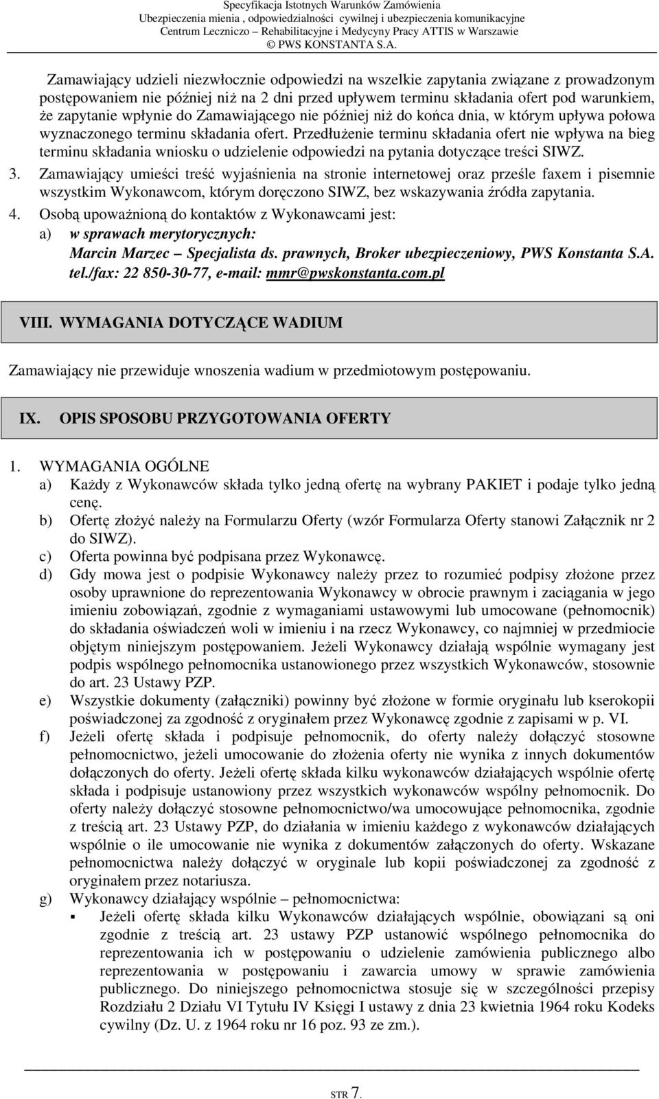 Przedłużenie terminu składania ofert nie wpływa na bieg terminu składania wniosku o udzielenie odpowiedzi na pytania dotyczące treści SIWZ. 3.