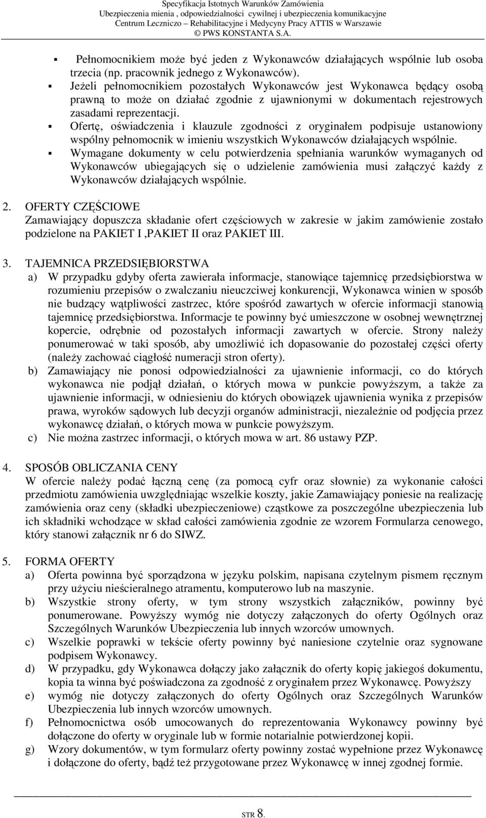 Ofertę, oświadczenia i klauzule zgodności z oryginałem podpisuje ustanowiony wspólny pełnomocnik w imieniu wszystkich Wykonawców działających wspólnie.