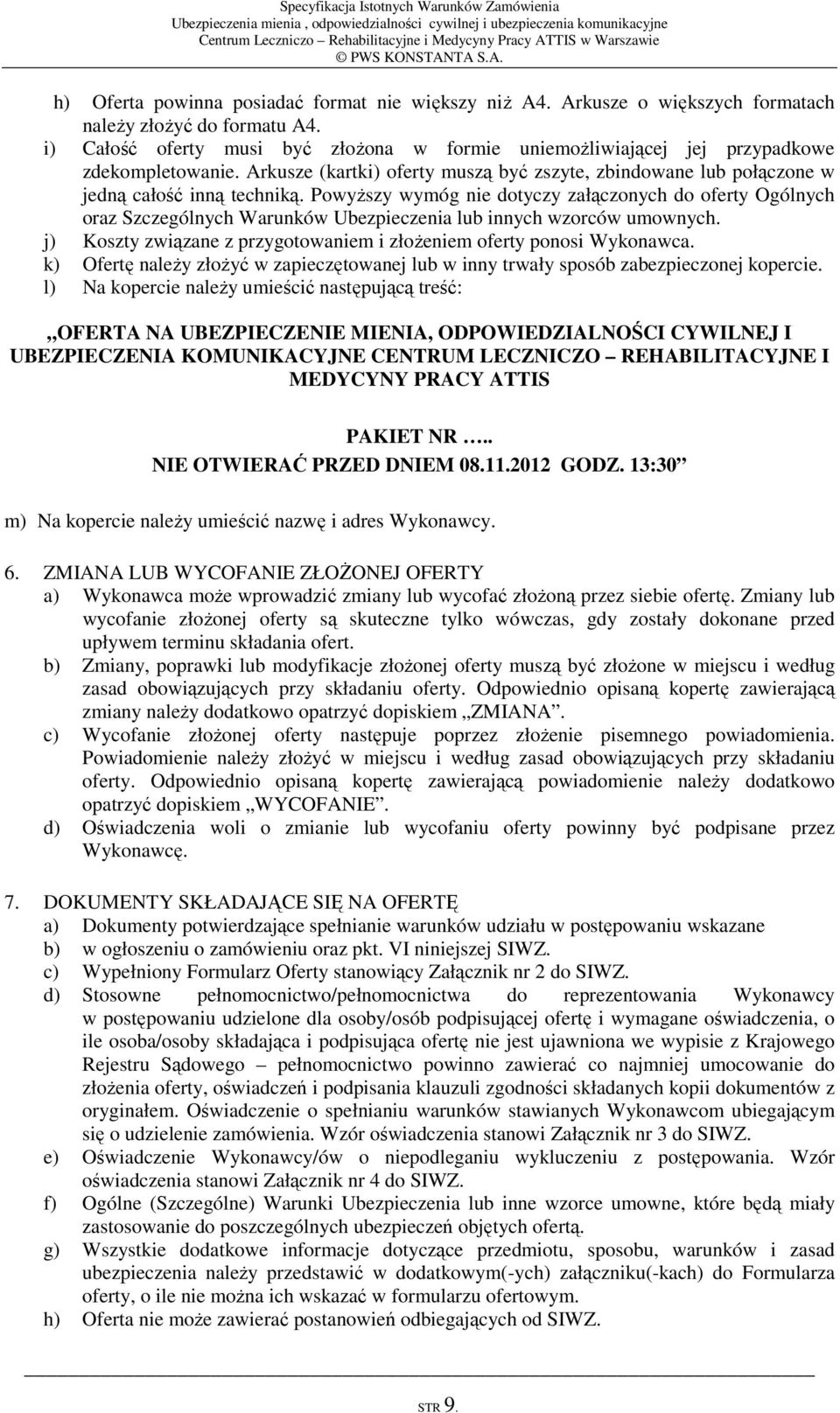 Powyższy wymóg nie dotyczy załączonych do oferty Ogólnych oraz Szczególnych Warunków Ubezpieczenia lub innych wzorców umownych. j) Koszty związane z przygotowaniem i złożeniem oferty ponosi Wykonawca.