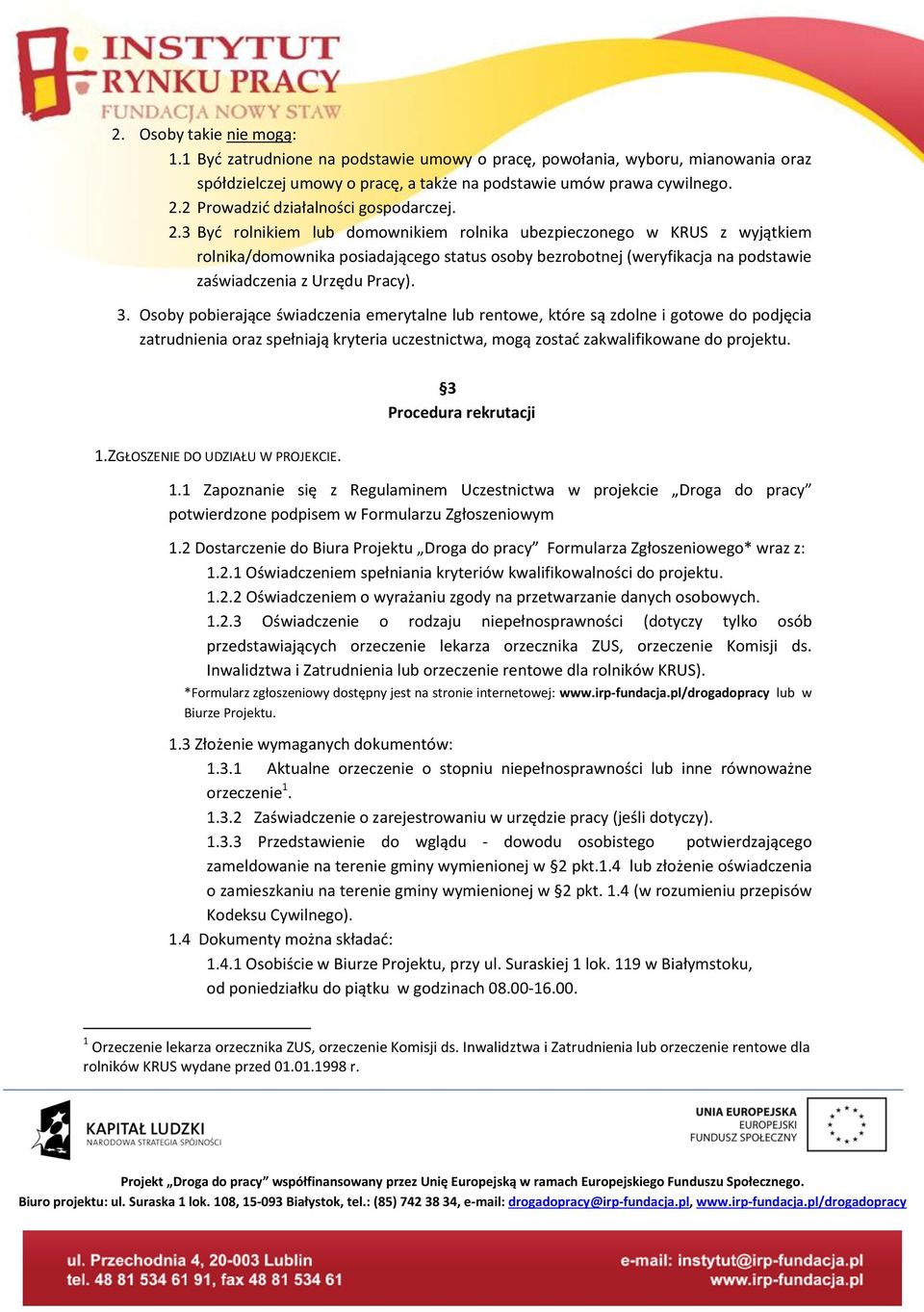 3 Być rolnikiem lub domownikiem rolnika ubezpieczonego w KRUS z wyjątkiem rolnika/domownika posiadającego status osoby bezrobotnej (weryfikacja na podstawie zaświadczenia z Urzędu Pracy). 3.